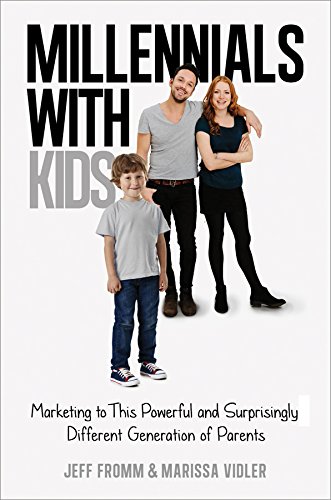 Milennials with Kids: Marketing to This Powerful and Surprisingly Different Generation of Parents