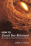How to Enrich Your Retirement: How to Make Your Money Work Smarter and Harder