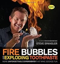 Fire Bubbles and Exploding Toothpaste: More Unforgettable Experiments that Make Science Fun (Steve Spangler Science)