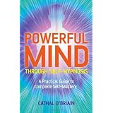 Powerful Mind Through Self-hypnosis: A Practical Guide to Complete Self-masteryby Cathal O'Briain