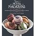 Les Petits Macarons: Colorful French Confections to Make at Home