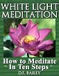 White Light Meditation / How to Meditate ~ in Ten Steps ~
