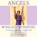 Angels: Winged Whispers: True Stories from Angel Experts Around the World ~ Sophia Fairchild