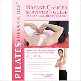 Pilates Therapeutics Ã‚Â® Breast Cancer Survivor`s Guide to Physical Restoration