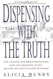 Dispensing with the Truth: The Victims, the Drug Companies, and the Dramatic Story Behind the Battle over Fen-Phen