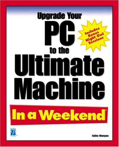 Upgrade Your PC to the Ultimate Machine in a Weekend (In a Weekend (Premier Press))