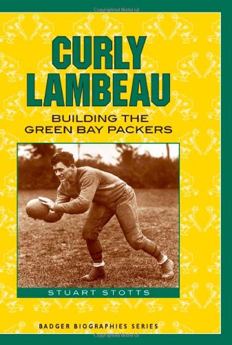 Curly Lambeau: Building the Green Bay Packers (Badger Biographies Series)
