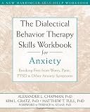 The Dialectical Behavior Therapy Skills Workbook for Anxiety: Breaking Free from Worry, Panic, PTSD, and Other Anxiety Symptoms