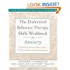 The Dialectical Behavior Therapy Skills Workbook for Anxiety: Breaking Free from Worry, Panic, PTSD, and Other Anxiety Symptoms