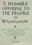 A humble offering to the peoplle [sic] of Walthamstow : being a short history of the formation of the William Morris Gallery and Brangwyn Gift
