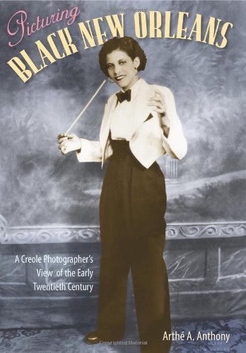 Picturing Black New Orleans: A Creole Photographer's View of the Early Twentieth Century, by Arthé A. Anthony