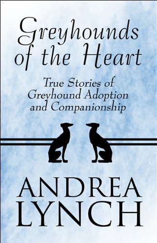 Greyhounds of the Heart: True Stories of Greyhound Adoption and Companionship