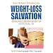 Weight Loss Salvation: How Real People Lose Weight and Keep It Off, and How You Will Too