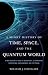 Book A Short History of Time, Space, and the Quantum World: A Non-scientistÆs Guide to Uncertainty, Teleportation, Digitization, Consciousness, and Time Tr