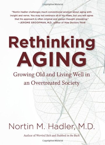 Rethinking Aging: Growing Old and Living Well in an Overtreated Society Rethinking Aging: Growing Old and Living Well in an Overtreated Society