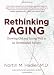 Rethinking Aging: Growing Old and Living Well in an Overtreated Society Image of Rethinking Aging: Growing Old and Living Well in an Overtreated Society