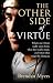 The Other Side of Virtue: Where Our Virtues Came From, What They Really Mean and Where They Might Be Taking Us