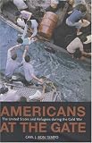 Americans at the Gate: The United States and Refugees during the Cold War (Politics and Society in Twentieth Century America)