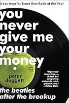 You Never Give Me Your Money: The Beatles After the Breakup You Never Give Me Your Money: The Beatles After the Breakup
