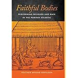 faithful bodies performing religion and race in the puritan atlantic early american places
