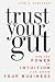 Trust Your Gut: How the Power of Intuition Can Grow Your Business