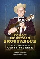 Foggy Mountain Troubadour: The Life and Music of Curly Seckler (Music in American Life) Foggy Mountain Troubadour: The Life and Music of Curly Seckler (Music in American Life)