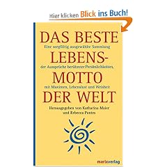 Das beste Lebensmotto der Welt: Eine sorgf�ltig ausgew�hlte Sammlung der Ausspr�che ber�hmter Pers�nlichkeiten, mit Maximen, Lebenslust und Weisheit