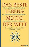 Produkt-Bild: Das beste Lebensmotto der Welt: Eine sorgf&auml;ltig ausgew&auml;hlte Sammlung der Ausspr&uuml;che ber&uuml;hmter Pers&ouml;nlichkeiten, mit Maximen, Lebenslust und Weisheit