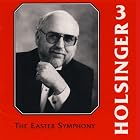 The Symphonic Wind Music of David R. Holsinger, Vol. 3: The Easter Symphony by  voice] Kenneth Lee [baritone, David R. Holsinger, Dennis W. Fisher, Mel Ivey, and University of North Texas Symphonic Band 