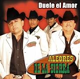 Alegres de la Sierra - Duele el Amor