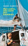 Mal seh'n wie weit wir kommen: Mit dem Kleinboot um die Welt - Hans Habeck