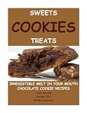 Cookies Sweets And Treats-Irresistible Melt In Your Mouth Chocolate Cookie Recipes