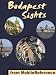 Budapest Sights 2011: a travel guide to the top 30 attractions in Budapest, Hungary (Mobi Sights)