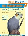 Die Vogelschule. Mehr Clickertraining f�r Papageien, Sittiche und andere V�gel