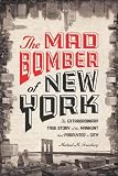 The Mad Bomber of New York: The Extraordinary True Story of the Manhunt That Paralyzed a City