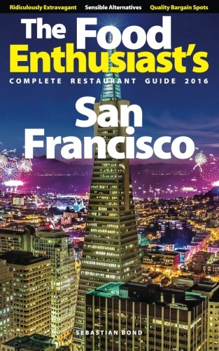 San Francisco - 2016 (The Food Enthusiast's Complete Restaurant Guide)