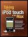 Taking Your iPod Touch to the Max [TAKING YOUR IPO...