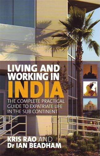 living and working in india the complete practical guide to expatriate life in the sub continent