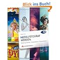 Modelfotograf werden: Kommunizieren, Fotografieren, Pr�sentieren