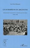 Européens en Argentine Immigration de Masse et Destins Individuels 1850 1950