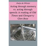 Acting through memory vs. acting through speech: A reading of Old Times and Glengarry Glen Rossvon "Katja de Winter"