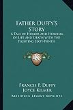 Father Duffys Story: A Tale of Humor and Heroism, of Life and Death with the Fighting Sixty-Ninth