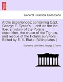 Arctic Experiences: Containing Capt. George E. Tysons ... Drift on the Ice-Floe, a History of the Polaris Expedition, the Cruise of the T