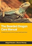 The Bearded Dragon Care Manual: The Ultimate Care Guide & Food List For Raising A Healthy Bearded Dragon