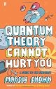 Quantum Theory Cannot Hurt You: A Guide to the Universe