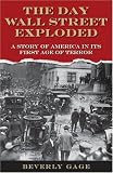 The Day Wall Street Exploded : A Story Of America In Its First Age Of Terror