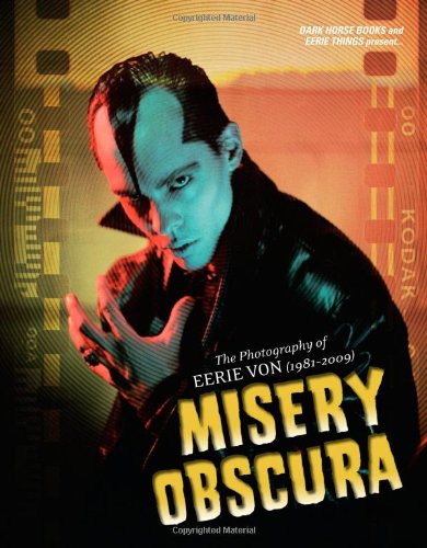 Misery Obscura: The Photography Of Eerie Von (1981-2006)