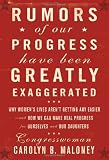 Rumors of Our Progress Have Been Greatly Exaggerated: Why Women's Lives Aren't Getting Any Easier--And How We Can Make Real Progress For Ourselves and Our Daughters