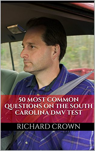 Pass Your South Carolina DMV Test Guaranteed! 50 Real Test Questions! South Carolina DMV Practice Test Questions, by Richard Crown