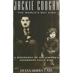 Jackie Coogan the World's Boy King: A Biography of Hollywood's Legendary Child Star